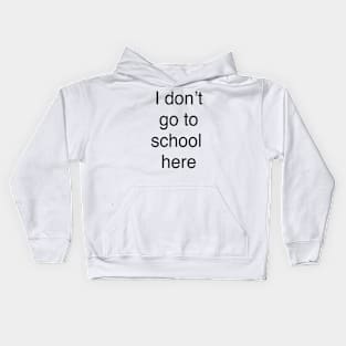 I don’t go to school  here Kids Hoodie